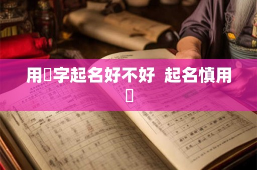 用玥字起名好不好  起名慎用玥