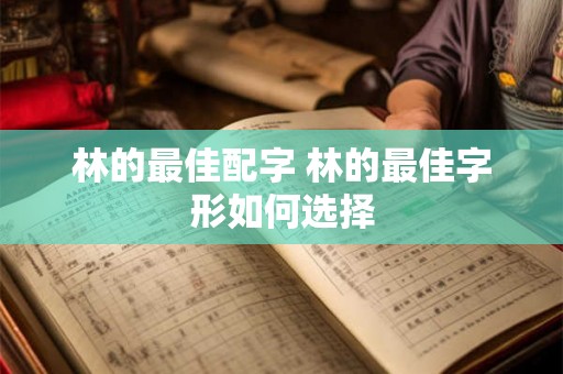 林的最佳配字 林的最佳字形如何选择