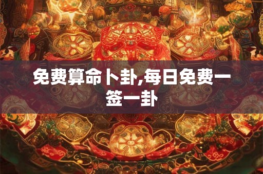免费算命卜卦,每日免费一签一卦 免费算命卜卦,每日免费一签一卦