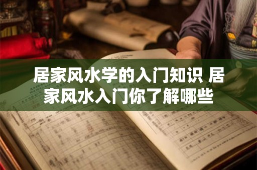 居家风水学的入门知识 居家风水入门你了解哪些