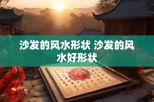 沙发的风水形状 沙发的风水好形状