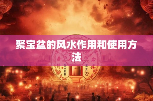 聚宝盆的风水作用和使用方法