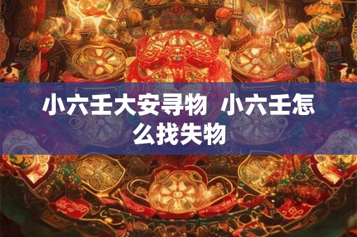 小六壬大安寻物  小六壬怎么找失物