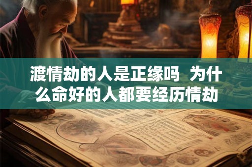 渡情劫的人是正缘吗  为什么命好的人都要经历情劫