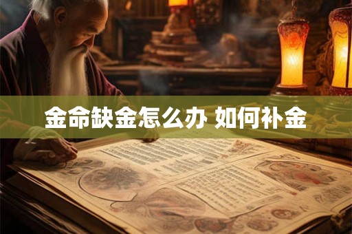 金命缺金怎么办 如何补金