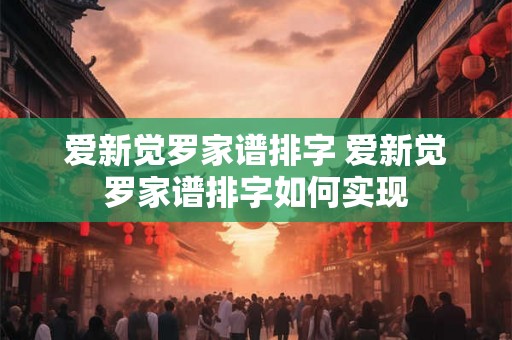 爱新觉罗家谱排字 爱新觉罗家谱排字如何实现