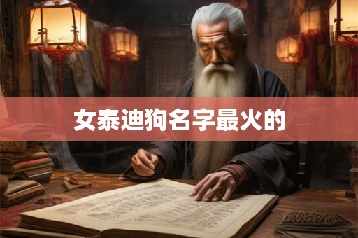 女泰迪狗名字最火的 女泰迪狗名字最火的