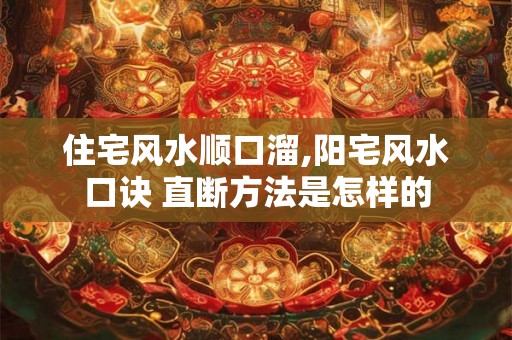 住宅风水顺口溜,阳宅风水口诀 直断方法是怎样的