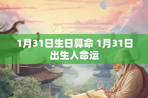 1月31日生日算命 1月31日出生人命运