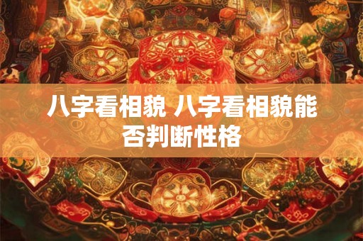 八字看相貌 八字看相貌能否判断性格