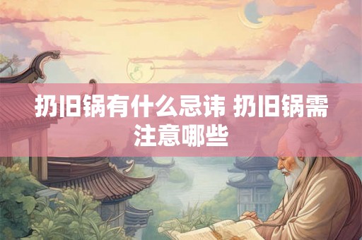 扔旧锅有什么忌讳 扔旧锅需注意哪些