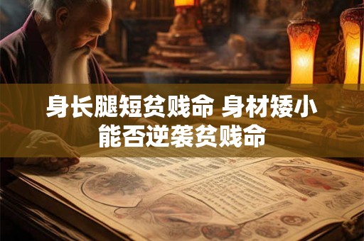 身长腿短贫贱命 身材矮小能否逆袭贫贱命
