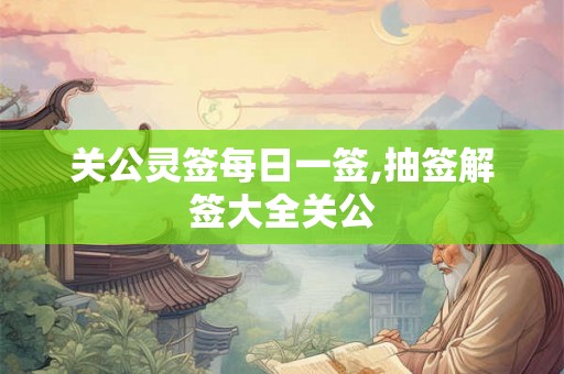 关公灵签每日一签,抽签解签大全关公