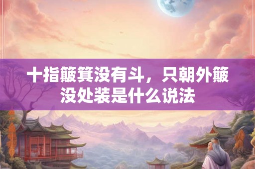 十指簸箕没有斗，只朝外簸没处装是什么说法