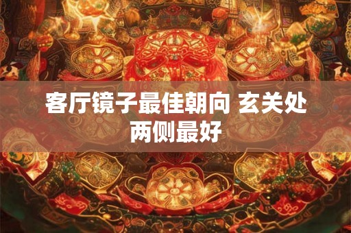 客厅镜子最佳朝向 玄关处两侧最好
