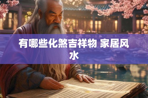 有哪些化煞吉祥物 家居风水