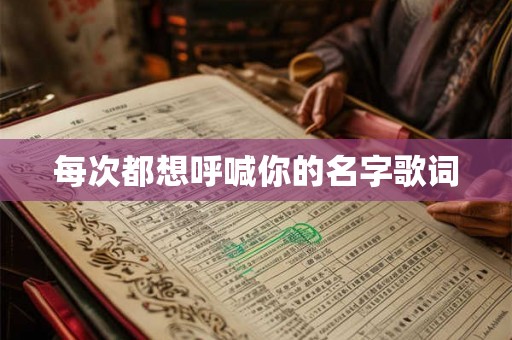 每次都想呼喊你的名字歌词