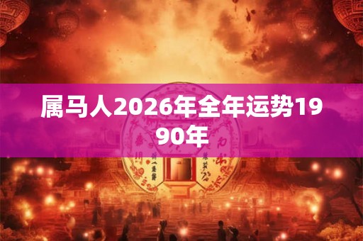 属马人2026年全年运势1990年