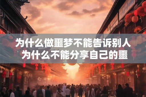 为什么做噩梦不能告诉别人 为什么不能分享自己的噩梦