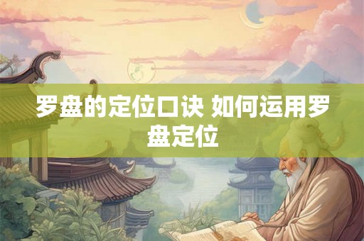 罗盘的定位口诀 如何运用罗盘定位