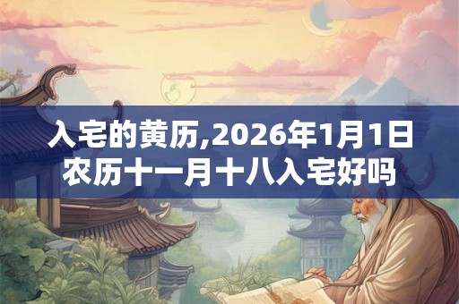 入宅的黄历,2026年1月1日农历十一月十八入宅好吗