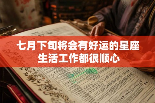七月下旬将会有好运的星座 生活工作都很顺心
