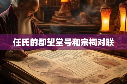 任氏的郡望堂号和宗祠对联