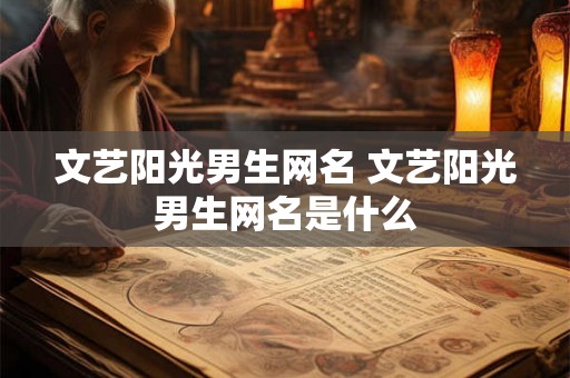 文艺阳光男生网名 文艺阳光男生网名是什么