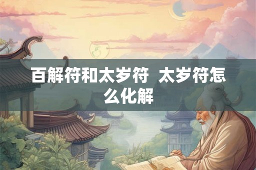 百解符和太岁符  太岁符怎么化解