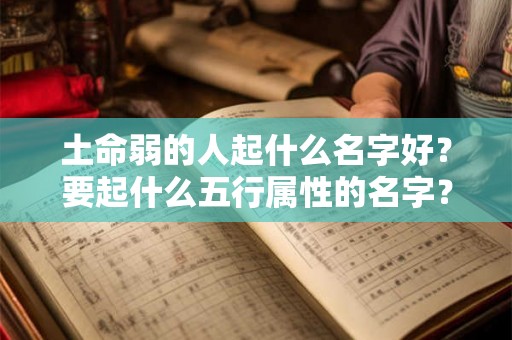 土命弱的人起什么名字好？要起什么五行属性的名字？