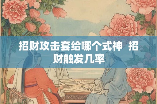 招财攻击套给哪个式神  招财触发几率