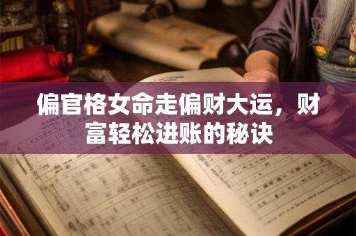 偏官格女命走偏财大运，财富轻松进账的秘诀