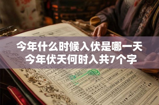 今年什么时候入伏是哪一天 今年伏天何时入共7个字