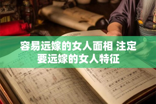 容易远嫁的女人面相 注定要远嫁的女人特征