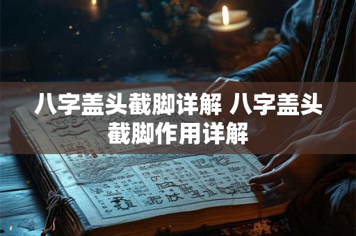 八字盖头截脚详解 八字盖头截脚作用详解 八字盖头截脚详解 八字盖头截脚作用详解