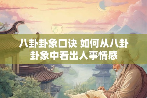 八卦卦象口诀 如何从八卦卦象中看出人事情感 八卦卦象口诀 如何从八卦卦象中看出人事情感