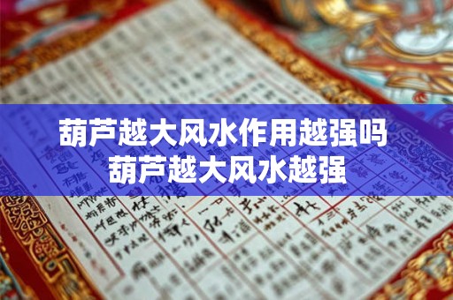 葫芦越大风水作用越强吗 葫芦越大风水越强 葫芦越大风水作用越强吗 葫芦越大风水越强