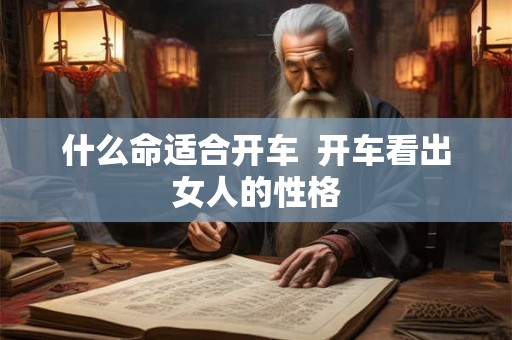 什么命适合开车  开车看出女人的性格