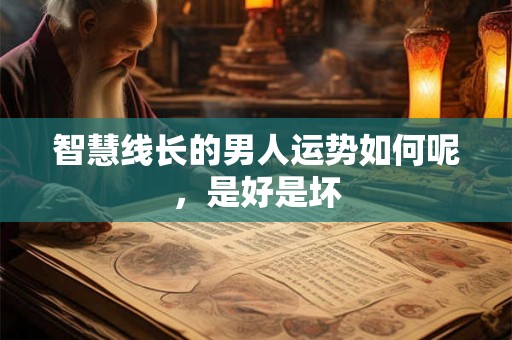智慧线长的男人运势如何呢，是好是坏