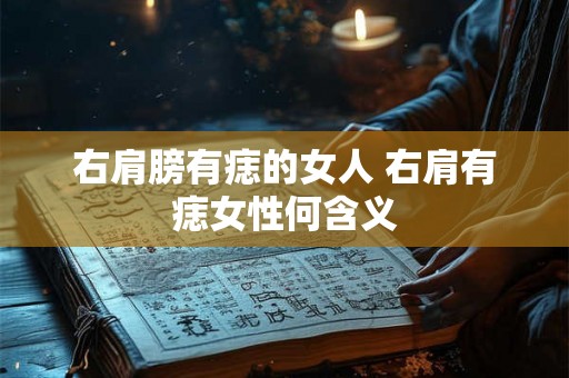 右肩膀有痣的女人 右肩有痣女性何含义