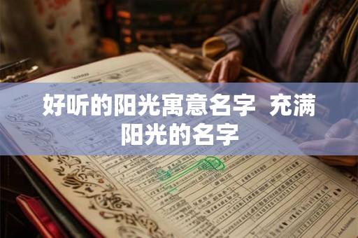 好听的阳光寓意名字  充满阳光的名字