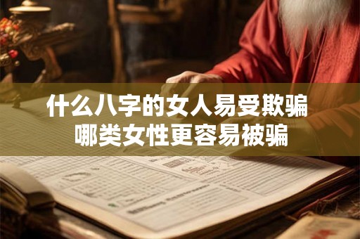 什么八字的女人易受欺骗 哪类女性更容易被骗