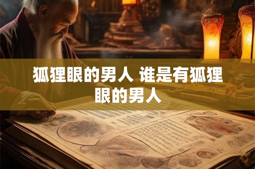 狐狸眼的男人 谁是有狐狸眼的男人 狐狸眼的男人 谁是有狐狸眼的男人