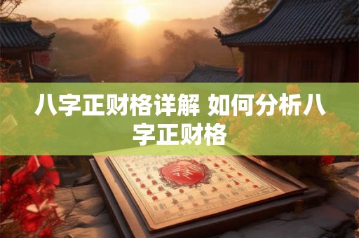 八字正财格详解 如何分析八字正财格 八字正财格详解 如何分析八字正财格