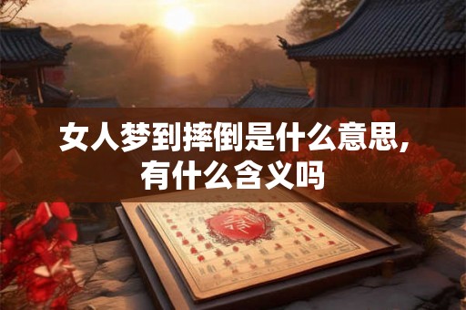 女人梦到摔倒是什么意思,有什么含义吗