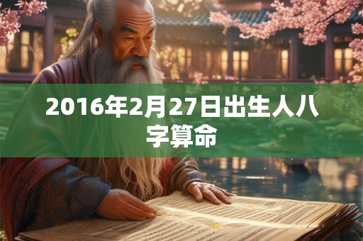 2016年2月27日出生人八字算命