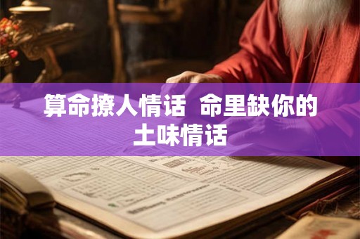 算命撩人情话  命里缺你的土味情话