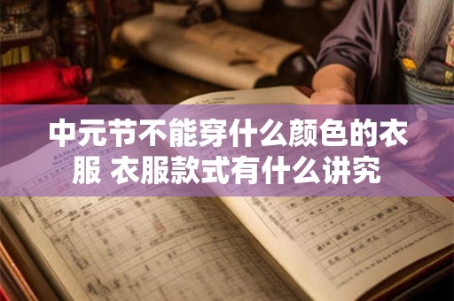 中元节不能穿什么颜色的衣服 衣服款式有什么讲究