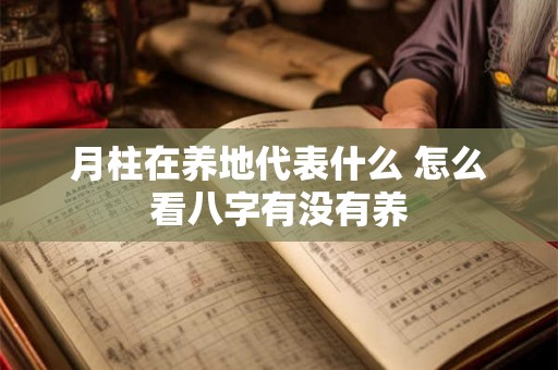 月柱在养地代表什么 怎么看八字有没有养