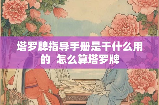 塔罗牌指导手册是干什么用的  怎么算塔罗牌